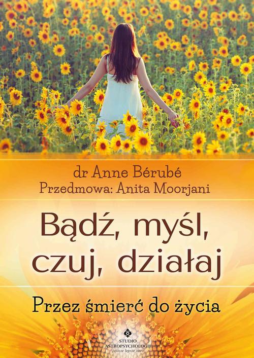 Tytuł: Bądź, myśl, czuj, działaj. Przez śmierć do życia
Autor: Anne Bérubé
Wydawnictwo: Studio Astropsychologii
Formaty: PDF