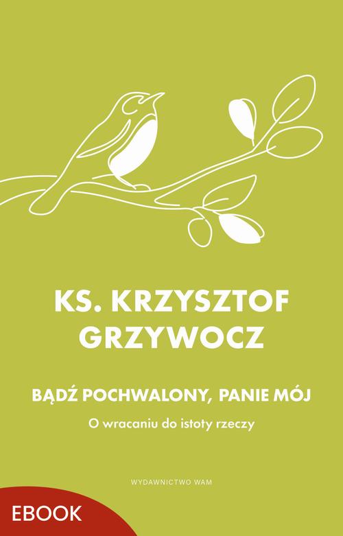 Tytuł: Bądź pochwalony, Panie mój
Autor: Ks. Krzysztof Grzywocz
Wydawnictwo: WAM
Formaty: EPUB, MOBI
