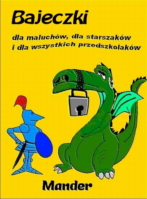 Tytuł: Bajeczki dla maluchów, dla starszaków i dla wszystkich przedszkolaków
Autor: Mander
Wydawnictwo: Wydawnictwo e-bookowo
Formaty: PDF, MOBI, EPUB