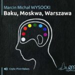 Tytuł: Baku, Moskwa, Warszawa
Autor: Marcin Michał Wysocki
Wydawnictwo: QES Agency
Formaty: MP3
