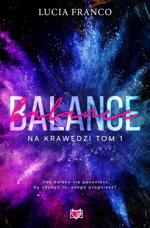 Tytuł: Balance. Na krawędzi. Tom 1
Autor: Lucia Franco
Wydawnictwo: Niegrzeczne książki
Formaty: MOBI, EPUB