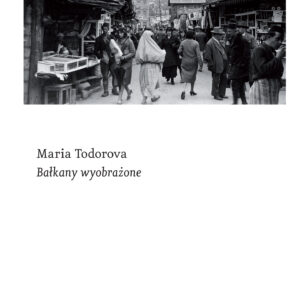 Tytuł: Bałkany wyobrażone
Autor: Maria Todorova
Wydawnictwo: Wydawnictwo Czarne
Formaty: EPUB, MOBI