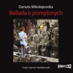 Tytuł: Ballada o pomylonych
Autor: Danuta Mikołajewska
Wydawnictwo: Storybox
Formaty: MP3