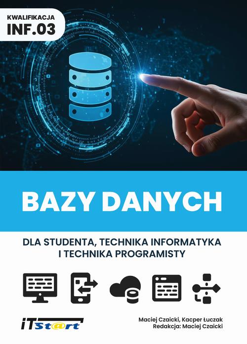Tytuł: Bazy danych dla studenta i technika programisty
Autor: Maciej Czaicki, Kacper Łuczak
Wydawnictwo: ITStart
Formaty: PDF