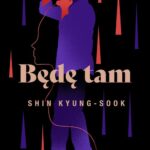 Tytuł: Będę tam
Autor: Kyung-Sook Shin
Wydawnictwo: Kwiaty Orientu
Formaty: EPUB, MOBI