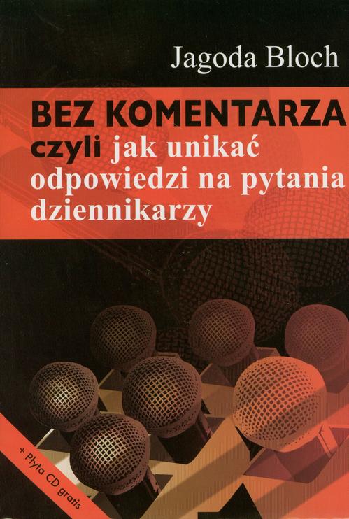 Tytuł: Bez komentarza czyli jak unikać odpowiedzi na pytania dziennikarzy
Autor: Jagoda Bloch
Wydawnictwo: Aspra
Formaty: PDF