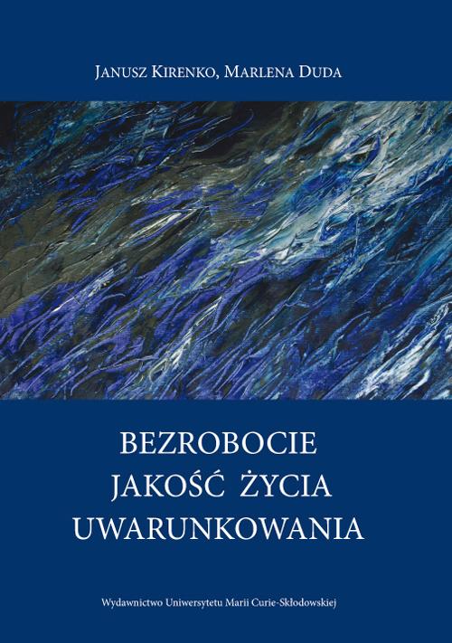Tytuł: Bezrobocie - Jakość życia - Uwarunkowania
Autor: Marlena Duda, Janusz Kirenko
Wydawnictwo: UMCS
Formaty: PDF