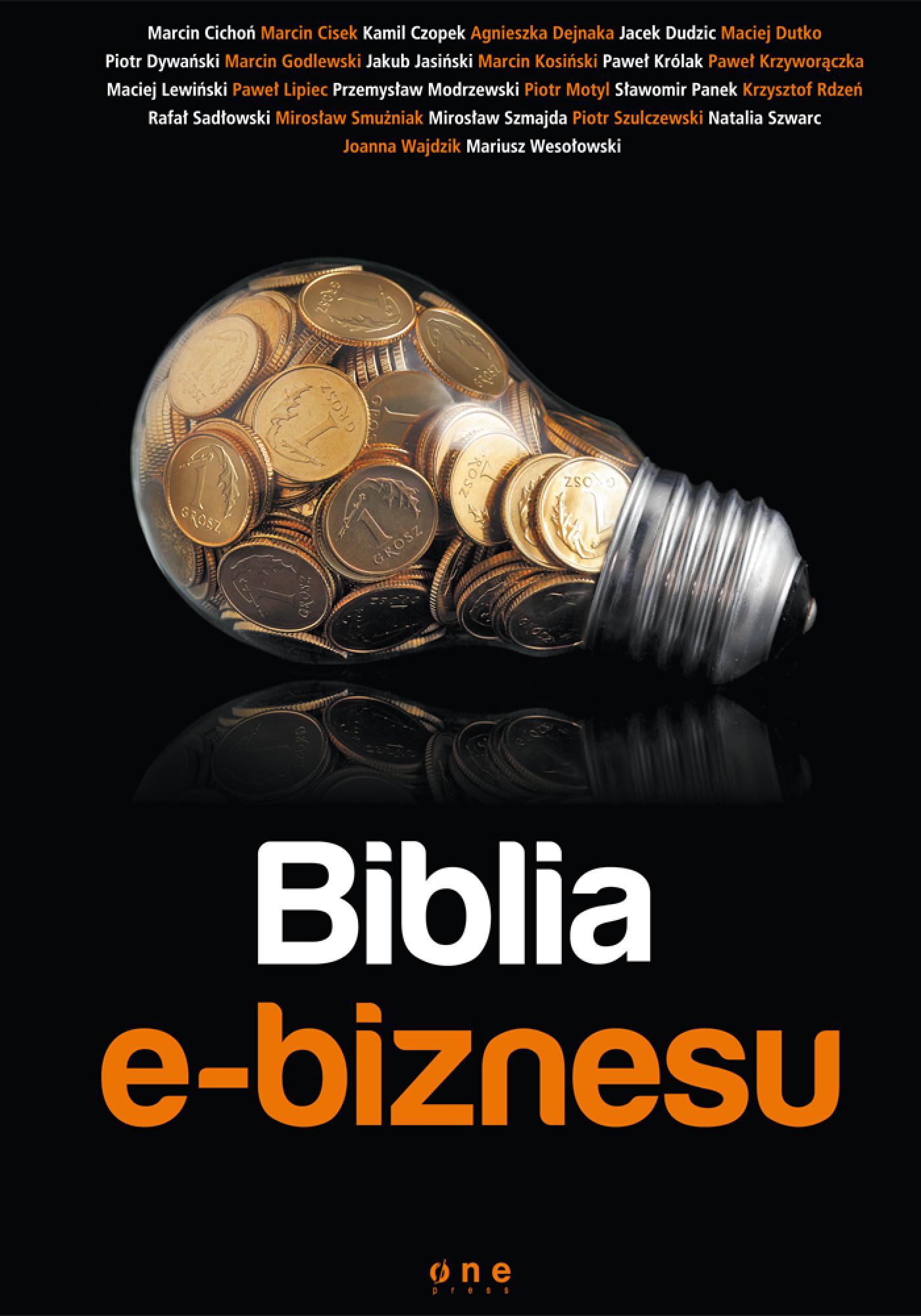 Tytuł: Biblia e-biznesu
Autor: Marcin Cichoń, Marcin Cisek, Kamil Czopek, Agnieszka Dejnaka, Jacek Dudzic, Maciej Dutko, Piotr Dywański, Marcin Godlewski, Jakub Jasiński, Marcin Kosiński, Paweł Królak, Paweł Krzyworączka, Maciej Lewiński, Paweł Lipiec, Piotr Motyl, Przemysław Modrzewski, Sławomir Panek, Krzysztof Rdzeń, Rafał Sadłowski, Mirosław Smużniak, Mirosław Szmajda, Piotr Szulczewski, Natalia Szwarc, Joanna Wajdzik, Mariusz Wesołowski
Wydawnictwo: Onepress
Formaty: EPUB, PDF, MOBI