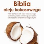 Biblia oleju kokosowego. 1001 zastosowań oleju kokosowego. Ochrona przed cukrzycą, zawałem, chorobami autoimmunologicznymi — okładka e-booka