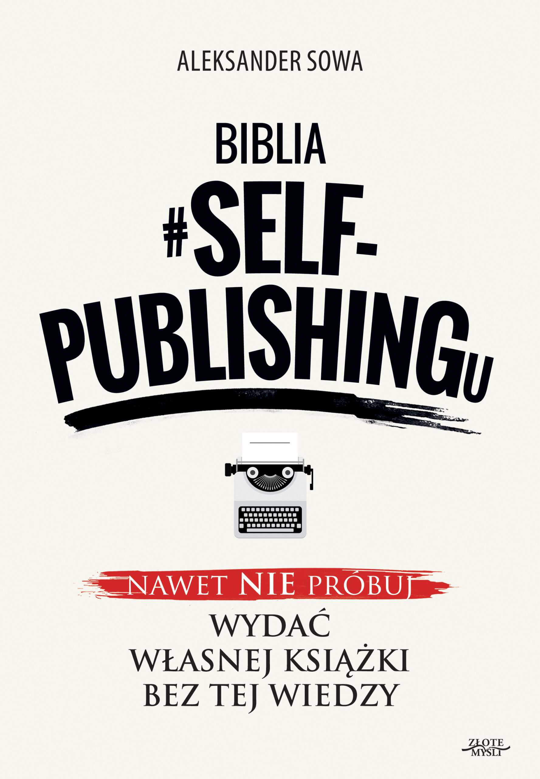 Tytuł: Biblia #SELF-PUBLISHINGu. Nawet nie próbuj wydać własnej książki bez tej wiedzy
Autor: Aleksander Sowa
Wydawnictwo: Złote Myśli
Formaty: PDF