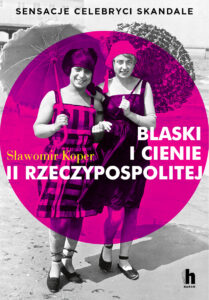 Blaski i cienie II Rzeczypospolitej. Sensacje, celebryci, skandale — okładka e-booka