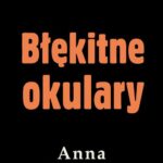 Tytuł: Błękitne okulary
Autor: Anna Kłodzińska
Wydawnictwo: Estymator
Formaty: EPUB, PDF, MOBI
