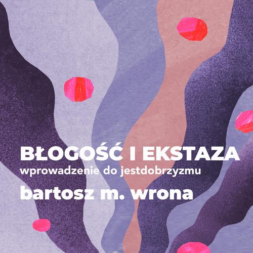 Tytuł: Błogość i ekstaza. Wprowadzenie do jestdobrzyzmu
Autor: Bartosz M. Wrona
Wydawnictwo: Estymator
Formaty: MP3