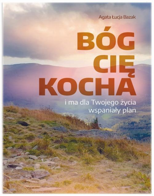 Tytuł: Bóg Cię kocha i ma dla Twojego życia wspaniały plan
Autor: Agata Łucja Bazak
Wydawnictwo: Armoryka
Formaty: PDF