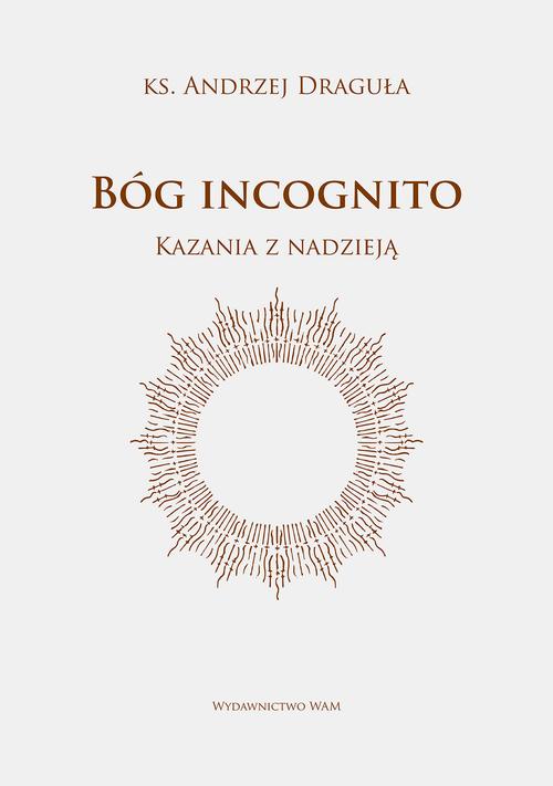 Tytuł: Bóg incognito
Autor: Ks. Andrzej Draguła
Wydawnictwo: WAM
Formaty: EPUB