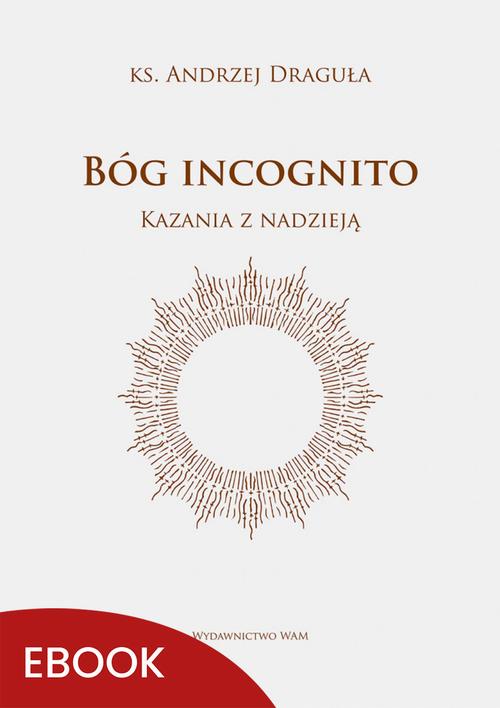 Tytuł: Bóg incognito
Autor: Ks. Andrzej Draguła
Wydawnictwo: WAM
Formaty: EPUB, MOBI