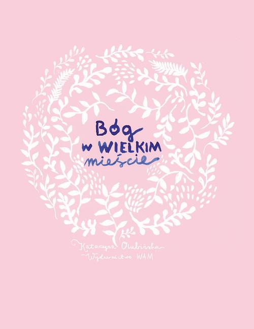 Tytuł: Bóg w wielkim mieście
Autor: Katarzyna Olubińska
Wydawnictwo: WAM
Formaty: EPUB