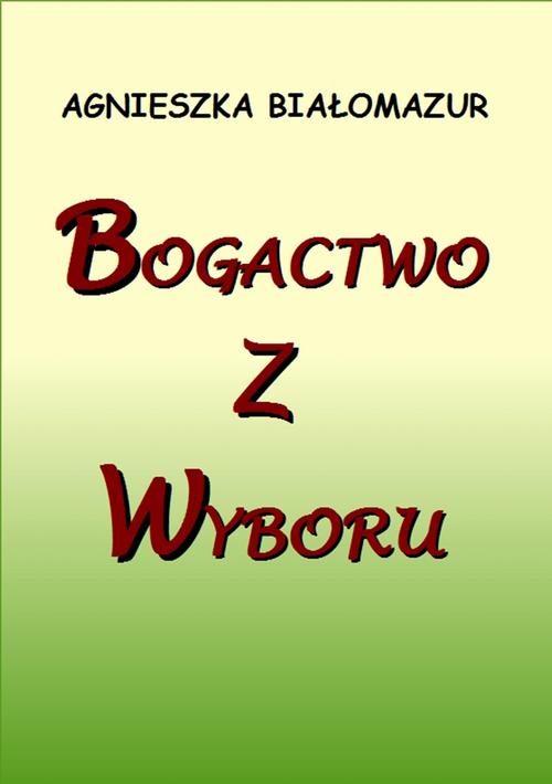 Tytuł: Bogactwo z wyboru
Autor: Agnieszka Białomazur
Wydawnictwo: Wydawnictwo e-bookowo
Formaty: MOBI, EPUB, PDF