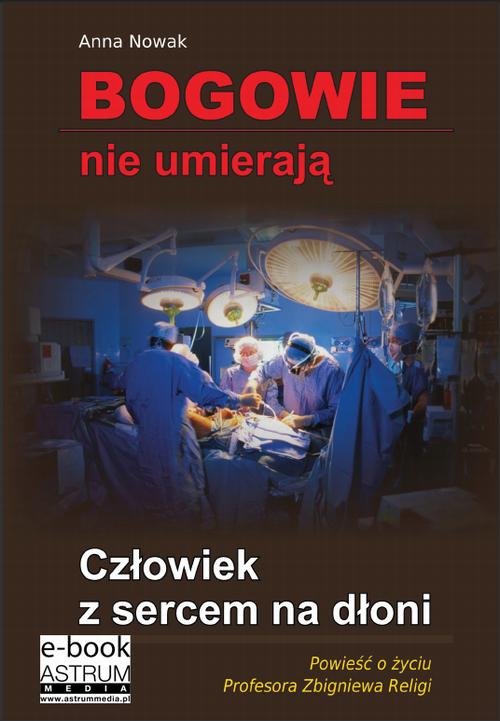 Tytuł: Bogowie nie umierają Człowiek z sercem na dłoni
Autor: Anna Nowak
Wydawnictwo: Astrum
Formaty: PDF
