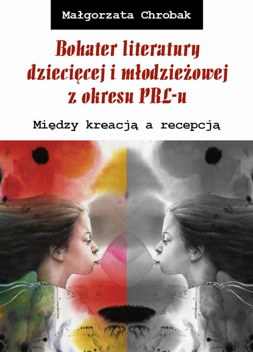Tytuł: Bohater literatury dziecięcej i młodzieżowej z okresu PRL-u. Między kreacją a recepcją
Autor: Małgorzata Chrobak
Wydawnictwo: Uniwersytet Pedagogiczny w Krakowie
Formaty: PDF
