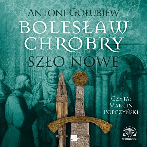 Tytuł: Bolesław Chrobry. Szło nowe
Autor: Antoni Gołubiew
Wydawnictwo: Aleksandria
Formaty: MP3