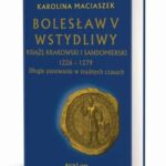 Bolesław V Wstydliwy Książę krakowski i sandomierski 1226-1279 Długie panowanie w trudnych czasach — okładka e-booka