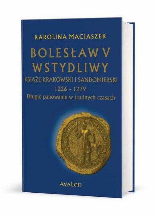 Bolesław V Wstydliwy Książę krakowski i sandomierski 1226-1279 Długie panowanie w trudnych czasach — okładka e-booka