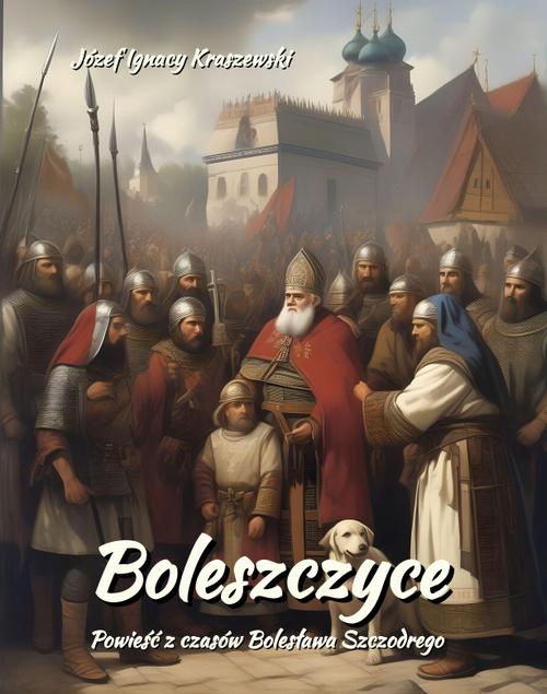 Tytuł: Boleszczyce: Powieść z czasów Bolesława Szczodrego
Autor: Józef Ignacy Kraszewski
Wydawnictwo: Armoryka
Formaty: MOBI, EPUB