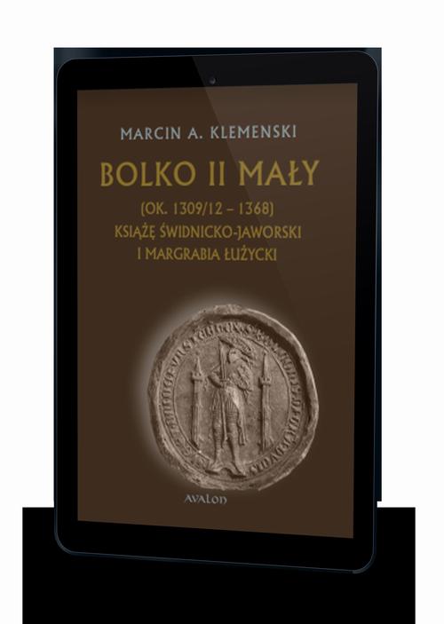 Tytuł: Bolko II Mały (ok. 1309/12-1368) Książę świdnicko-jaworski i margrabia łużycki
Autor: Marcin A. Klemenski
Wydawnictwo: Avalon
Formaty: PDF, MOBI, EPUB