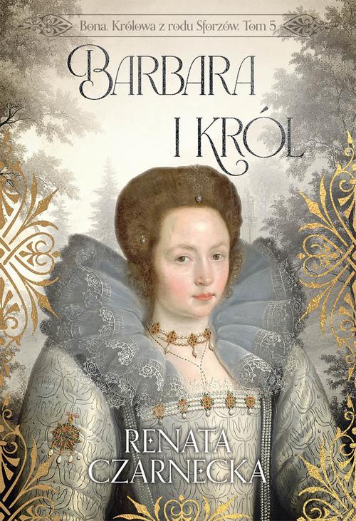 Tytuł: Bona. Królowa z rodu Sforzów. Tom 5. Barbara i król
Autor: Renata Czarnecka
Wydawnictwo: Axis Mundi
Formaty: PDF, MOBI, EPUB