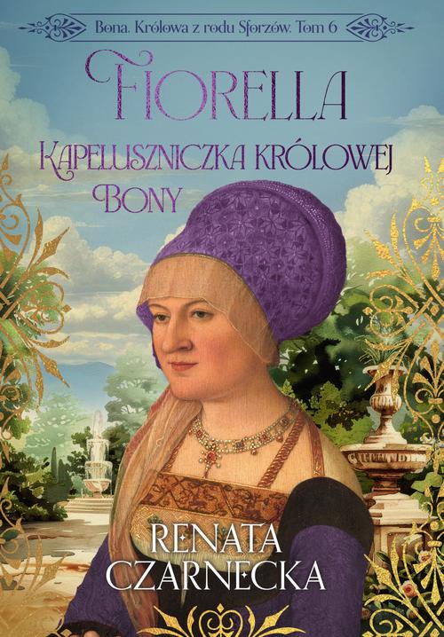 Tytuł: Bona. Królowa z rodu Sforzów. Tom 6. Fiorella. Kapeluszniczka królowej Bony
Autor: Renata Czarnecka
Wydawnictwo: Axis Mundi
Formaty: PDF, EPUB, MOBI