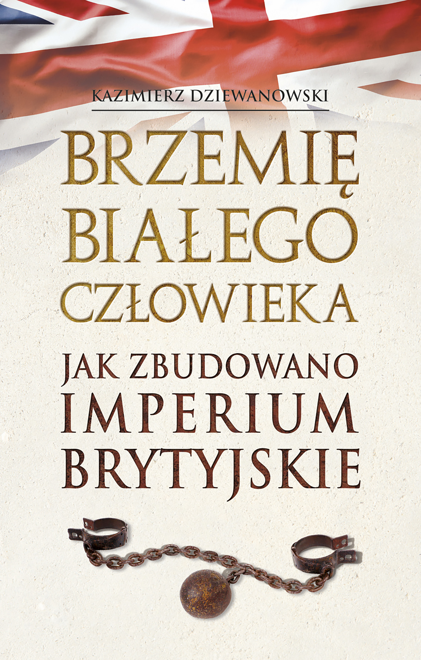 Tytuł: Brzemię białego człowieka. Jak zbudowano Imperium Brytyjskie
Autor: Kazimierz Dziewanowski
Wydawnictwo: Zysk i S-ka
Formaty: EPUB, MOBI