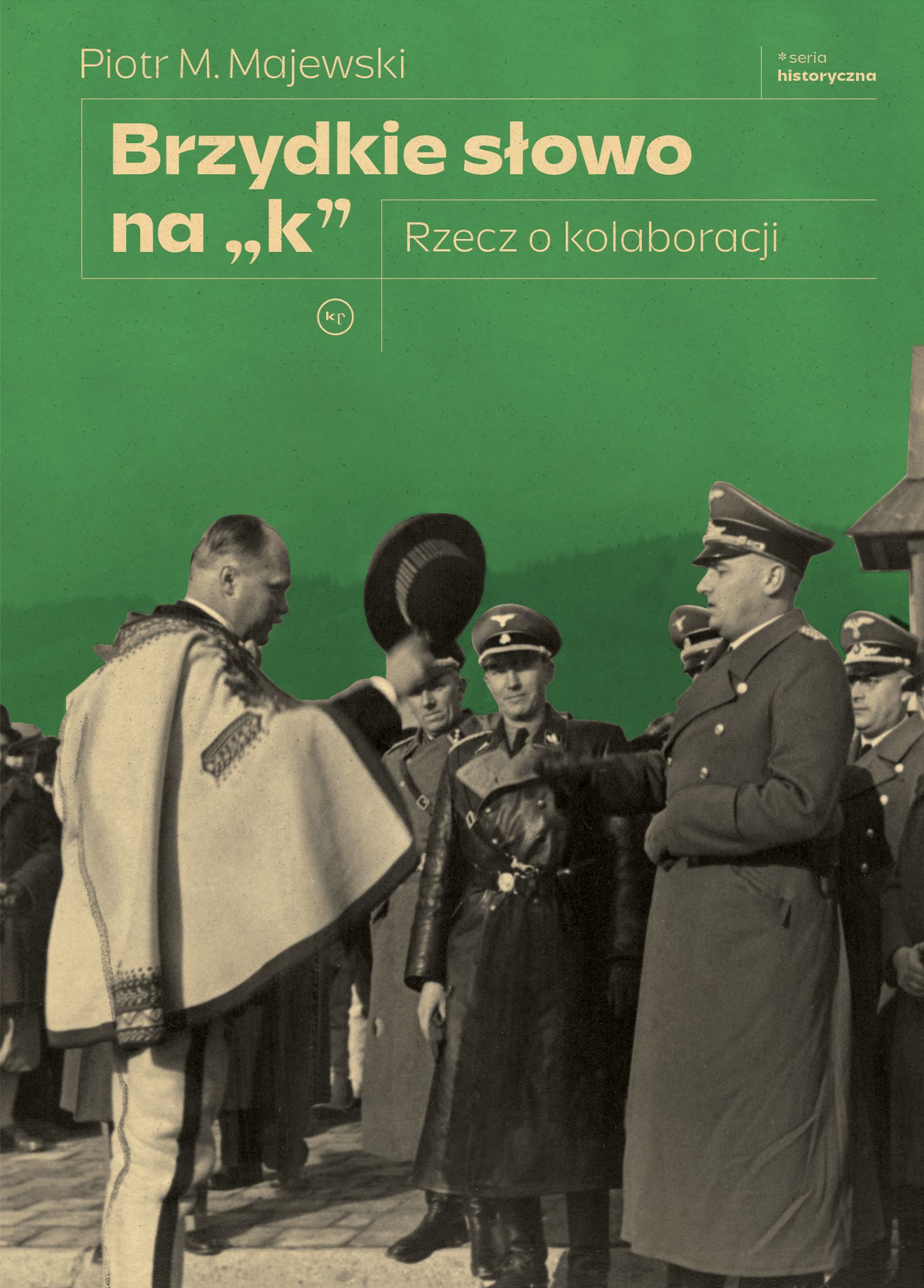 Tytuł: Brzydkie słowo na „k”. Rzecz o kolaboracji
Autor: Piotr M. Majewski
Wydawnictwo: Wydawnictwo Krytyki Politycznej
Formaty: EPUB, MOBI