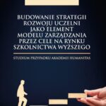 Budowanie strategii rozwoju uczelni jako element modelu zarządzania przez cele na rynku szkolnictwa wyższego. Studium przypadku Akademii Humanitas — okładka e-booka