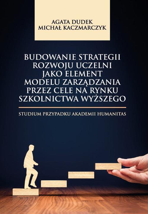 Budowanie strategii rozwoju uczelni jako element modelu zarządzania przez cele na rynku szkolnictwa wyższego. Studium przypadku Akademii Humanitas — okładka e-booka