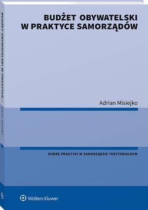 Tytuł: Budżet obywatelski w praktyce samorządów
Autor: Adrian Misiejko
Wydawnictwo: Wolters Kluwer
Formaty: PDF