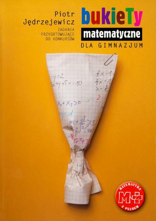 Tytuł: Bukiety matematyczne dla gimnazjum
Autor: Piotr Jędrzejewicz
Wydawnictwo: Gdańskie Wydawnictwo Oświatowe
Formaty: PDF