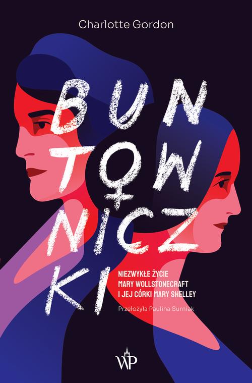 Tytuł: Buntowniczki. Niezwykłe życie Mary Wollstonecraft i jej córki Mary Shelley
Autor: Charlotte Gordon
Wydawnictwo: Poznańskie
Formaty: EPUB, MOBI