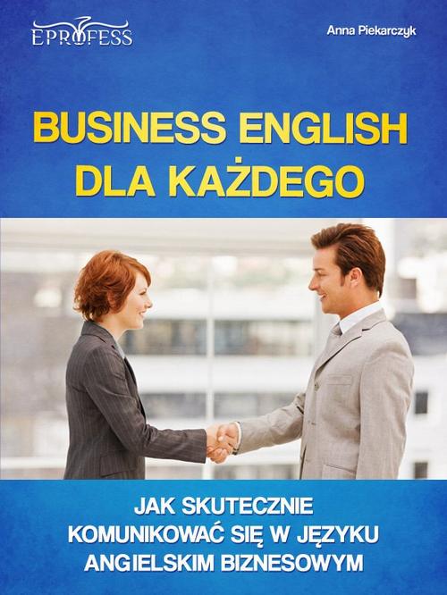 Tytuł: Business English dla Każdego
Autor: Anna Piekarczyk
Wydawnictwo: Eprofess
Formaty: MOBI, EPUB, PDF