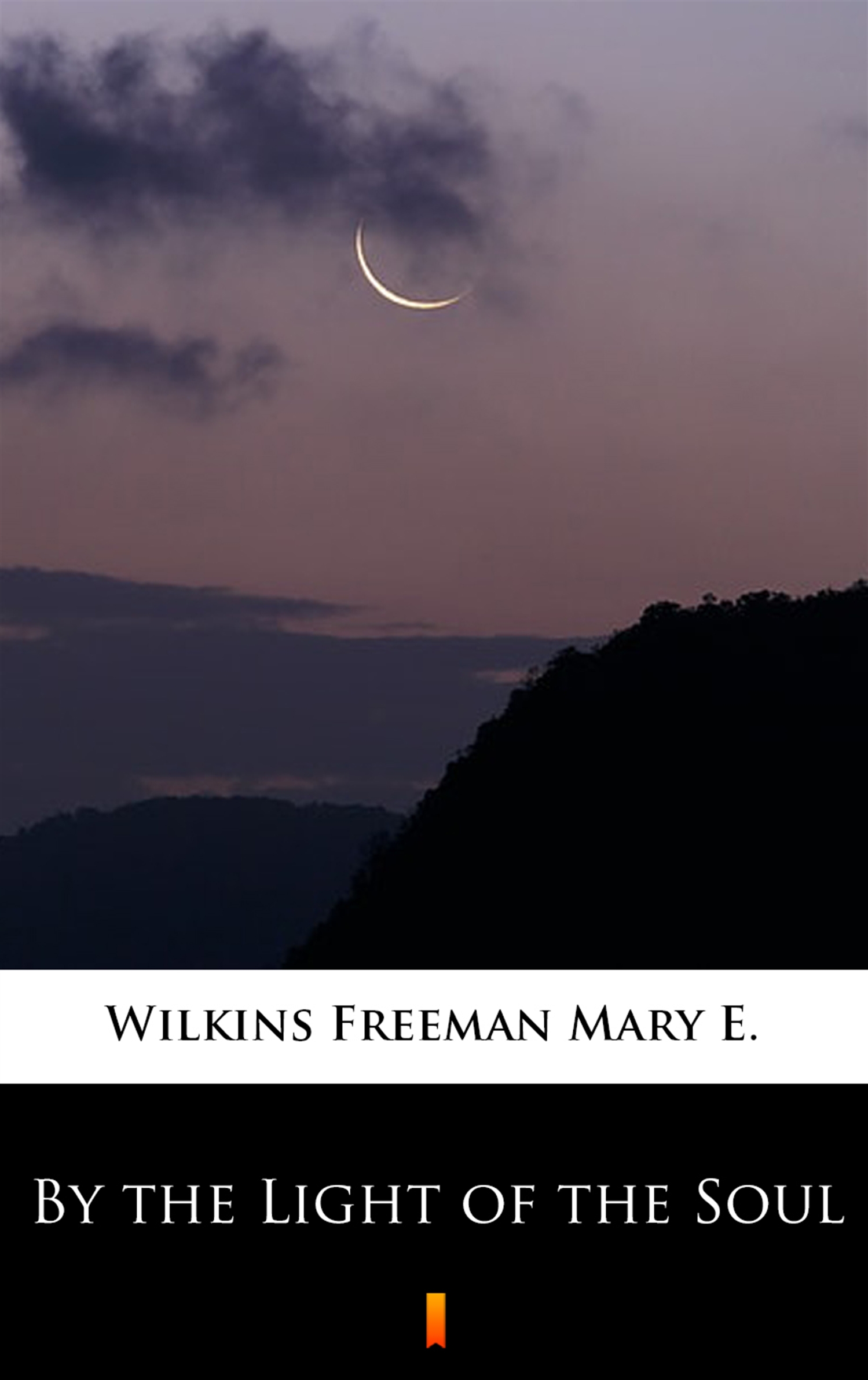 Tytuł: By the Light of the Soul
Autor: Mary E. Wilkins Freeman
Wydawnictwo: KtoCzyta.pl
Formaty: EPUB, MOBI