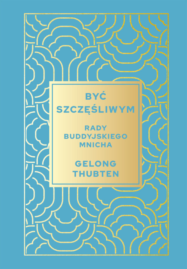 Być szczęśliwym. Rady buddyjskiego mnicha — okładka