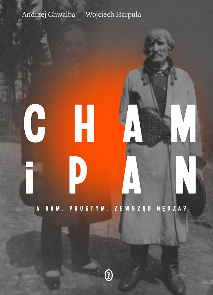 Tytuł: Cham i pan. A nam, prostym, zewsząd nędza?
Autor: Prof. Andrzej Chwalba, Wojciech Harpula
Wydawnictwo: Wydawnictwo Literackie
Formaty: EPUB, MOBI