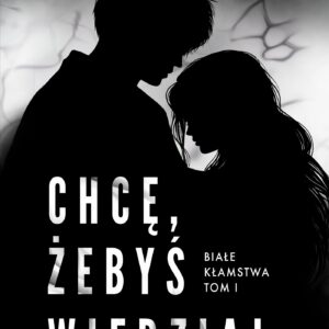 Chcę, żebyś wiedział. Białe kłamstwa. Tom 1 — okładka
