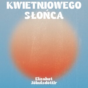 Tytuł: Chłód kwietniowego słońca
Autor: Elísabet Jökulsdóttir
Wydawnictwo: Wydawnictwo GlowBook
Formaty: EPUB, MOBI