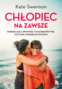 Chłopiec na zawsze. Poruszająca opowieść o macierzyństwie, autyzmie i drodze do radości — okładka e-booka