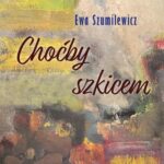 Tytuł: Choćby szkicem
Autor: Ewa Szumilewicz
Wydawnictwo: Liberum Verbum
Formaty: MOBI, EPUB