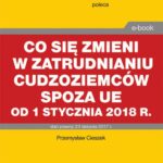 Tytuł: Co się zmieni w zatrudnianiu cudzoziemców spoza UE od 1 stycznia 2018 r.
Autor: Przemysław Ciszek
Wydawnictwo: Infor
Formaty: PDF