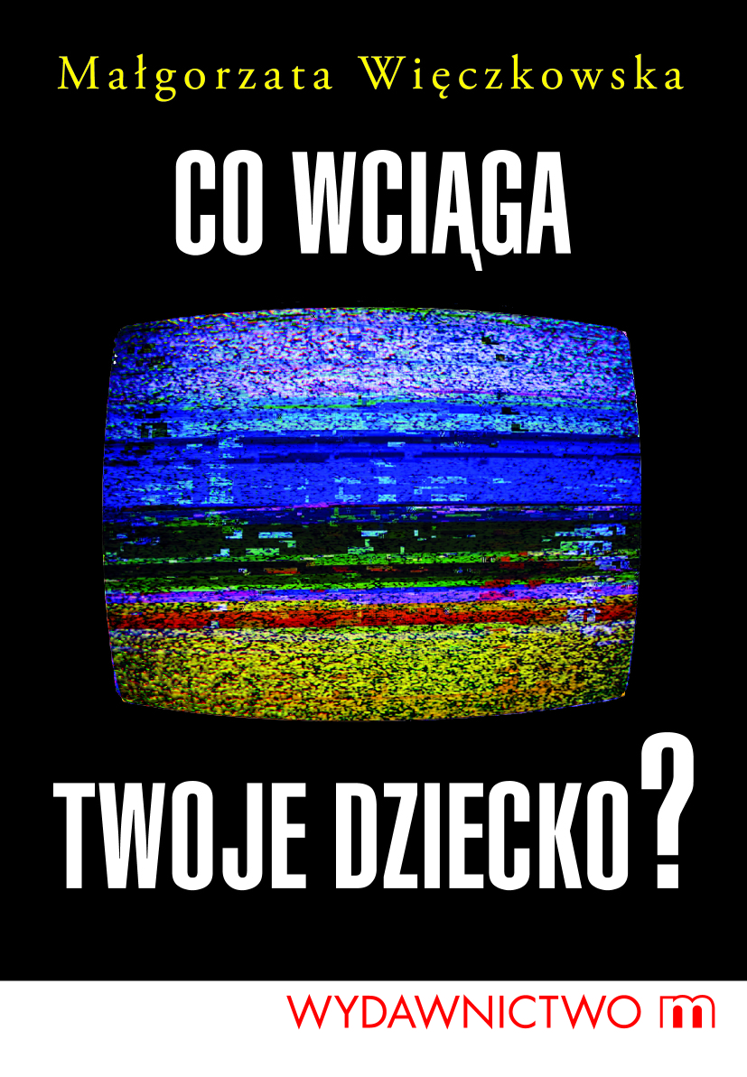 Tytuł: Co wciąga twoje dziecko?
Autor: Małgorzata Więczkowska
Wydawnictwo: Wydawnictwo M
Formaty: EPUB, MOBI
