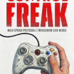 Control Freak. Moja epicka przygoda z tworzeniem gier wideo — okładka e-booka