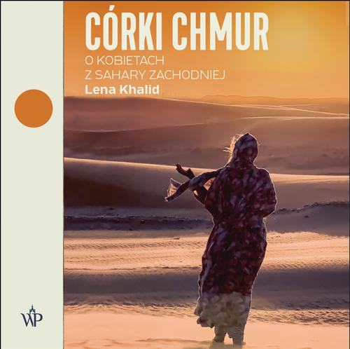 Tytuł: Córki chmur. O kobietach z Sahary Zachodniej
Autor: Lena Khalid
Wydawnictwo: Poznańskie
Formaty: MP3